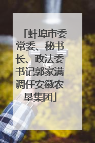 蚌埠市委常委、秘书长、政法委书记郭家满调任安徽农垦集团