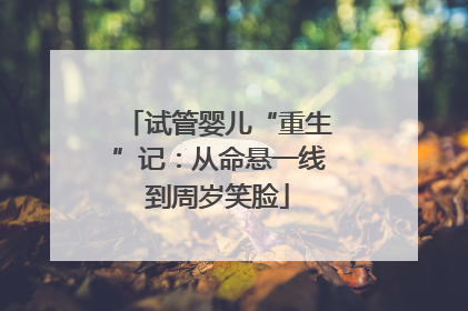 试管婴儿“重生”记：从命悬一线到周岁笑脸