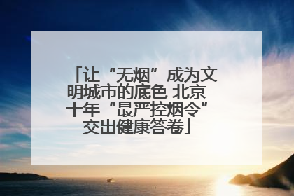 让“无烟”成为文明城市的底色 北京十年“最严控烟令”交出健康答卷