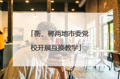 衡、郴两地市委党校开展互换教学