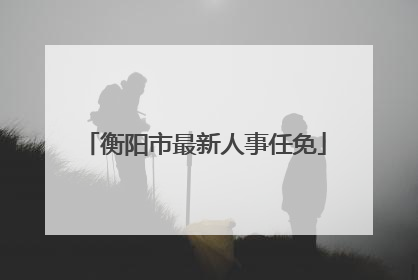 衡阳市最新人事任免