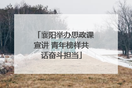 襄阳举办思政课宣讲 青年榜样共话奋斗担当