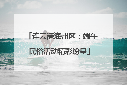 连云港海州区：端午民俗活动精彩纷呈