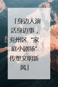 身边人演活身边事，兖州区“家庭小剧场”传塑文明新风