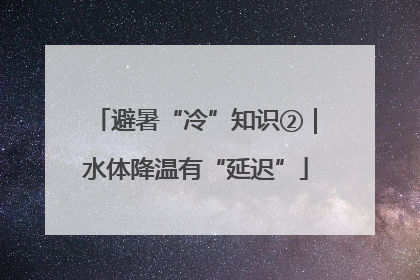 避暑“冷”知识②｜水体降温有“延迟”