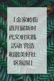 金家岭街道开展新时代文明实践活动 营造和谐美好社区氛围
