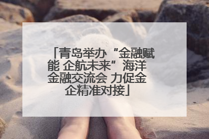 青岛举办“金融赋能 企航未来”海洋金融交流会 力促金企精准对接