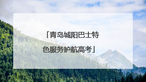 青岛城阳巴士特色服务护航高考