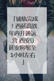 铺轨完成！西延高铁年内开通运营 西安⇌延安将缩至1小时左右