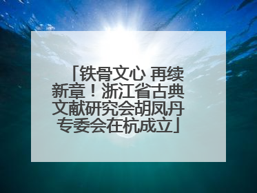 铁骨文心 再续新章！浙江省古典文献研究会胡凤丹专委会在杭成立