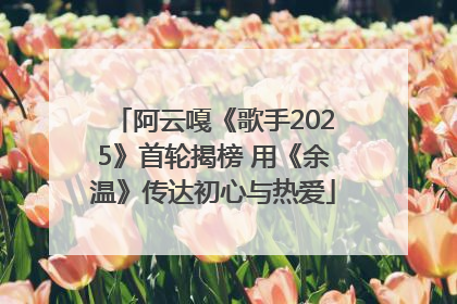 阿云嘎《歌手2025》首轮揭榜 用《余温》传达初心与热爱