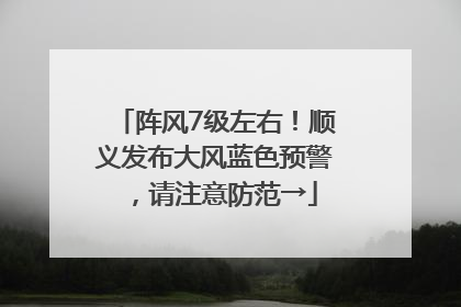 阵风7级左右！顺义发布大风蓝色预警，请注意防范→