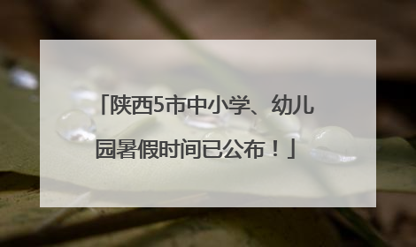 陕西5市中小学、幼儿园暑假时间已公布！