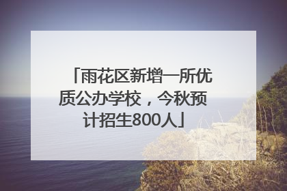 雨花区新增一所优质公办学校，今秋预计招生800人