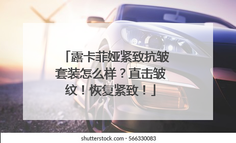 露卡菲娅紧致抗皱套装怎么样？直击皱纹！恢复紧致！
