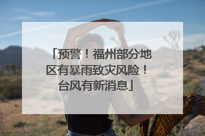 预警！福州部分地区有暴雨致灾风险！台风有新消息