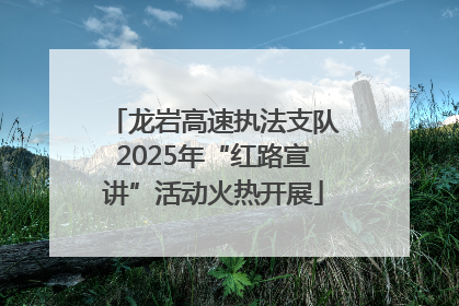 龙岩高速执法支队2025年“红路宣讲”活动火热开展