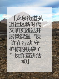 龙泉街道弘道社区新时代文明实践站开展微课堂“反诈在行动 守护你的钱袋子”反诈宣讲活动