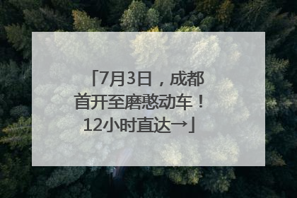 7月3日，成都首开至磨憨动车！12小时直达→