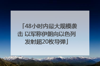 48小时内最大规模袭击 以军称伊朗向以色列发射超20枚导弹