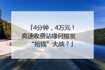 4分钟，4万元！高速收费站缘何爆发“抢钱”大战？