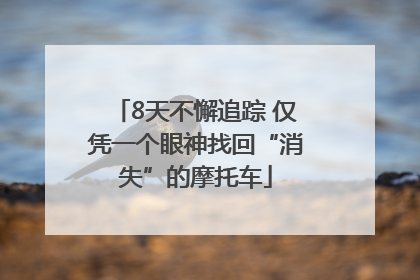 8天不懈追踪 仅凭一个眼神找回“消失”的摩托车