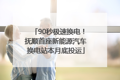 90秒极速换电！抚顺首座新能源汽车换电站本月底投运